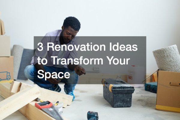 3 Renovation Ideas to Transform Your Space